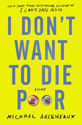 I Don't Want to Die Poor: Essays - Arceneaux, Michael