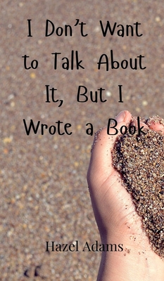 I Don't Want to Talk About It, But I Wrote a Book - Adams, Hazel
