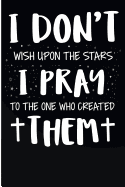 I Don't Wish Upon the Stars I Pray to One Who Created Them: College Rulled Lined Prayer Book for Prayer Points and Church