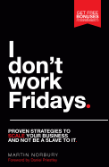 I Don't Work Fridays: Proven Strategies to Scale Your Business and Not Be a Slave to It