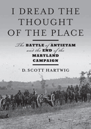 I Dread the Thought of the Place: The Battle of Antietam and the End of the Maryland Campaign
