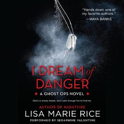I Dream of Danger: A Ghost Ops Novel - Rice, Lisa Marie, and Valentine, Seraphina (Read by)