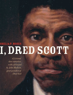 I, Dred Scott: A Fictional Slave Narrative Based on the Life and Legal Precedent of Dred Scott - Moses, Shelia P