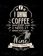 I Drink Coffee Because I Need It And Wine Because I Deserve It: Funny Quotes and Pun Themed College Ruled Composition Notebook