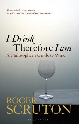 I Drink Therefore I Am: A Philosopher's Guide to Wine - Scruton, Roger, Sir