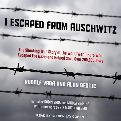 I Escaped from Auschwitz: The Shocking True Story of the World War II Hero Who Escaped the Nazis and Helped Save Over 200,000 Jews - Cohen, Steven Jay (Read by), and Gilbert, Martin, Sir (Contributions by), and Vrba, Robin (Contributions by)