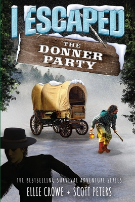 I Escaped The Donner Party: Pioneers on the Oregon Trail, 1846 - Peters, Scott, and Crowe, Ellie