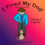 I Fired My Dog: Training in Progress
