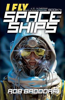 I Fly Spaceships, Book 4: A 10 - 16 Christian Space Action-Adventure! - Baddorf, Rob