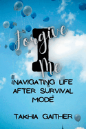 I Forgive Me: Navigating Life After Survival Mode