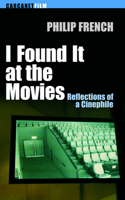 I Found it at the Movies: Reflections of a Cinephile - French, Philip