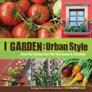 I Garden - Urban Style: Grow the Garden that fits your Space and Schedule