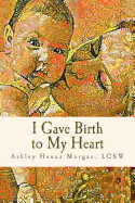 I Gave Birth to My Heart: A Collection of Poems about Motherhood, Reimagined
