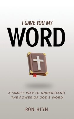 I Gave You My Word: A Simple Way To Understand The Power Of God's Word - Heyn, Ron