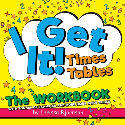 I Get It! Times Tables: The Workbook: With Tonnes of Examples And More Times Table Tricks - Bjornson, Larissa