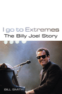 I Go To Extremes: The Billy Joel Story - Smith, Bill
