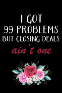 I Got 99 Problems But Closing Deals Ain't One: Agent Gifts - Blank Lined Notebook Journal - (6 x 9 Inches) - 120 Pages