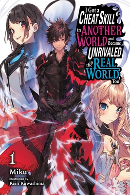 I Got a Cheat Skill in Another World and Became Unrivaled in the Real World, Too, Vol. 1 (Light Novel): Volume 1 - Miku, and Kuwashima, Rein, and Akimoto, Noboru (Translated by)