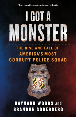 I Got a Monster: The Rise and Fall of America's Most Corrupt Police Squad - Woods, Baynard, and Soderberg, Brandon