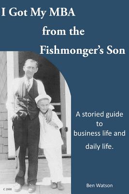 I Got My MBA From the Fishmonger's Son - Watson, Benjamin W