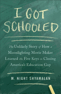 I Got Schooled: The Unlikely Story of How a Moonlighting Movie Maker Learned the Five Keys to Closing America's Education Gap