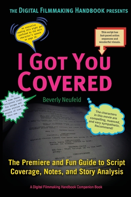 I Got You Covered: The Premiere and Fun Guide to Script Coverage, Notes, and Story Analysis - Neufeld, Beverly