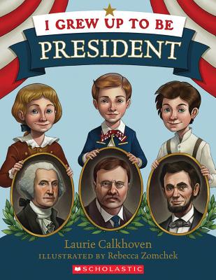 I Grew Up to Be President - Calkhoven, Laurie, and Zomchek, Rebecca (Illustrator)