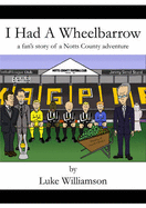 I Had a Wheelbarrow: A Fan's Story of a Notts County Adventure