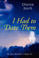 I Had to Date Them: So You Wouldn't Have To