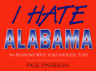 I Hate Alabama: 303 Reasons Why You Should, Too - Finebaum, Paul