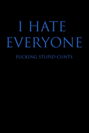 I Hate Everyone Fucking Stupid Cunts: Blank Wide Ruled Lined Notebook, 120 Pages, 6 x 9 inches - Funny, Offensive, Sarcastic, Office Coworker, BFF Gift, Cuss Words, Swear, BR