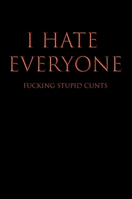 I Hate Everyone Fucking Stupid Cunts: Blank Wide Ruled Lined Notebook, 120 Pages, 6 x 9 inches - Funny, Offensive, Sarcastic, Office Coworker, BFF Gift, Cuss Words, Swear, BR - Publishing, Straight Up