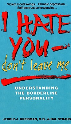 I Hate You, Don't Leave Me: Understanding the Borderline Personality - Kriesman, Jerold J, and Kreisman, Jerold J, MD, and Straus, Hal