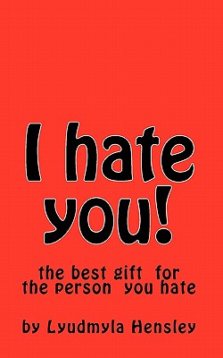 I hate you!: This book is your your outlet for all of your pent up emotion directed toward the person you hate. - Hensley, Lyudmyla
