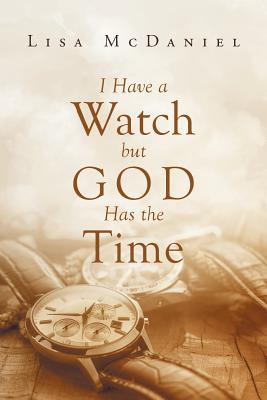 I Have a Watch but God Has the Time - McDaniel, Lisa