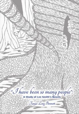 "I have been so many people": A Study of Lee Smith's Novels - Bennett, Tanya Long