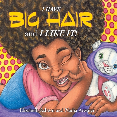 I Have BIG HAIR and I Like It! - Atwater, Nadia, and Ashton, Elizabeth