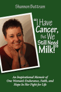 I Have Cancer, But We Still Need Milk: An Inspirational Memoir of One Woman's Endurance, Faith, and Hope in Her Fight for Life