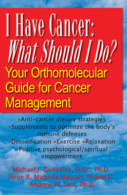 I Have Cancer: What Should I Do?: Your Orthomolecular Guide for Cancer Management - Gonzalez, Michael J, SC, and Miranda-Massari, Jorge R, and Saul, Andrew W