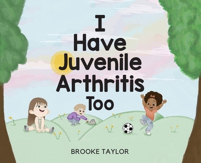 I Have Juvenile Arthritis Too - Taylor, Brooke