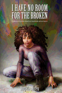 I Have No Room for the Broken: A Collection of Poems about Love, Heartbreak and Moving on