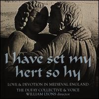 I have set my hert so hy: Love & Devotion in Medieval England - Dufay Collective; Voice Trio; William Lyons (conductor)