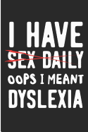 I Have Sex Daily OOPS I Meant Dyslexia: Funny Blank Lined Note Book