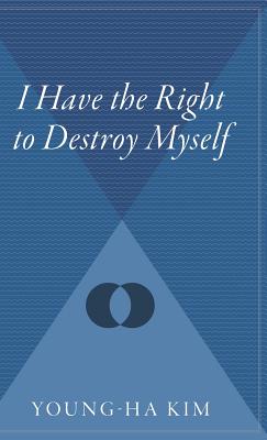 I Have the Right to Destroy Myself - Kim, Young-Ha