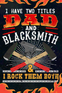 I Have Two Titles Dad And Blacksmith & I Rock Them Both: Journal For Men