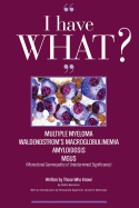 I Have What Multiple Myeloma? Waldenstrom's Macroglobulinemia? Amyloidosis? Mgus? Written by Those Who Know!!!