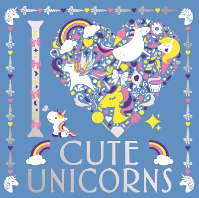 I Heart Cute Unicorns - Preston, Lizzie, and Hillier, Amanda, and Scudamore, Angelika