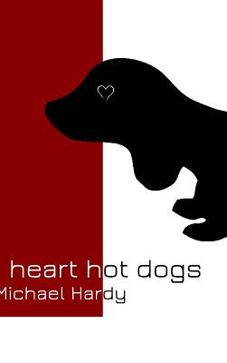 I Heart Hot Dogs. - Hardy, Michael