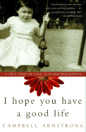 I Hope You Have a Good Life: A True Story of Love, Loss and Redemption - Armstrong, Campbell