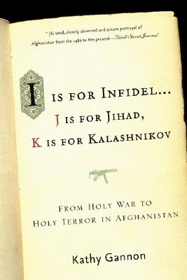 I Is for Infidel: From Holy War to Holy Terror: 18 Years Inside Afghanistan - Gannon, Kathy